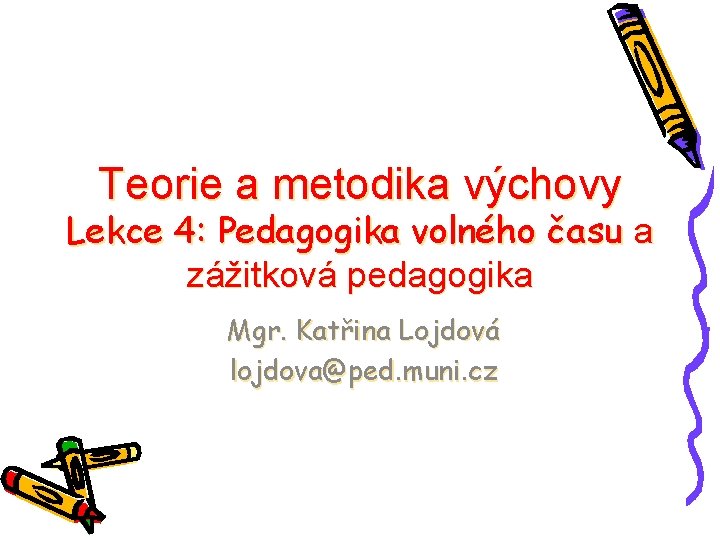 Teorie a metodika výchovy Lekce 4: Pedagogika volného času a zážitková pedagogika Mgr. Katřina