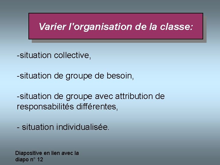  Varier l'organisation de la classe: -situation collective, -situation de groupe de besoin, -situation