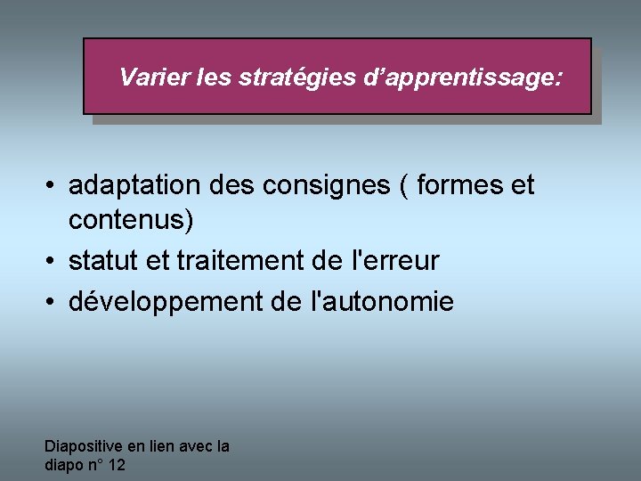  Varier les stratégies d’apprentissage: • adaptation des consignes ( formes et contenus) •