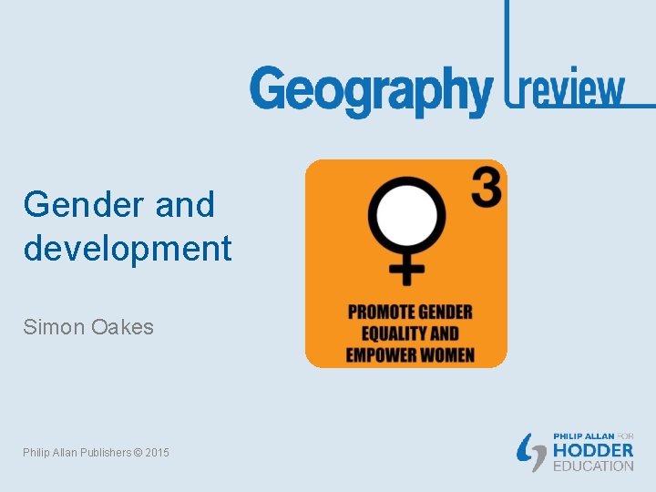 Gender and development Simon Oakes Philip Allan Publishers © 2015 