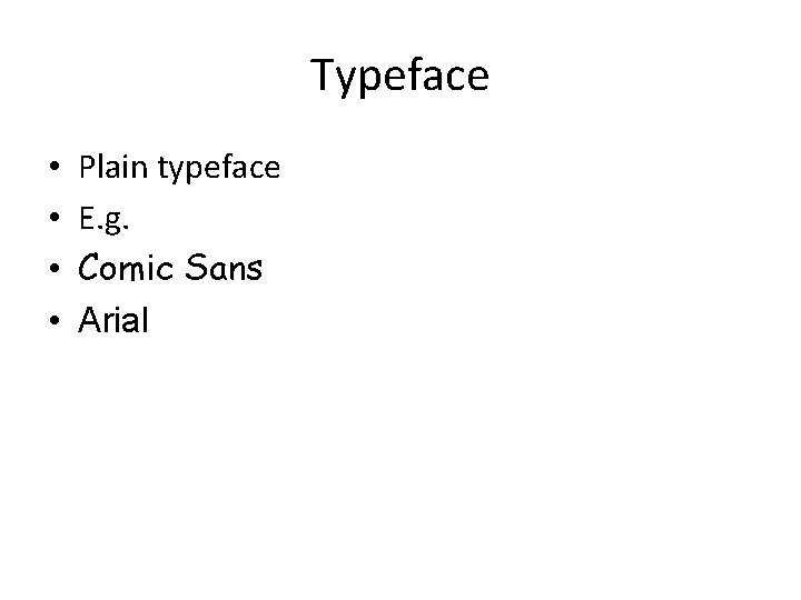 Typeface • • Plain typeface E. g. Comic Sans Arial 