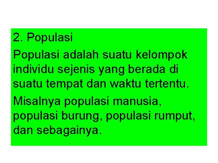 2. Populasi adalah suatu kelompok individu sejenis yang berada di suatu tempat dan waktu