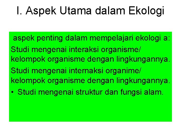 I. Aspek Utama dalam Ekologi aspek penting dalam mempelajari ekologi a: Studi mengenai interaksi