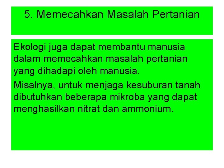 5. Memecahkan Masalah Pertanian Ekologi juga dapat membantu manusia dalam memecahkan masalah pertanian yang