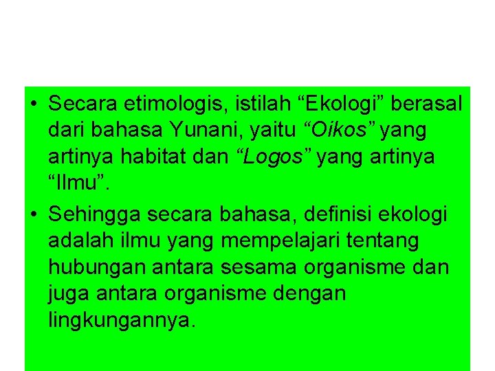  • Secara etimologis, istilah “Ekologi” berasal dari bahasa Yunani, yaitu “Oikos” yang artinya