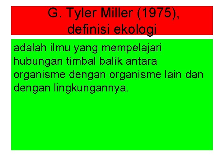  G. Tyler Miller (1975), definisi ekologi adalah ilmu yang mempelajari hubungan timbal balik