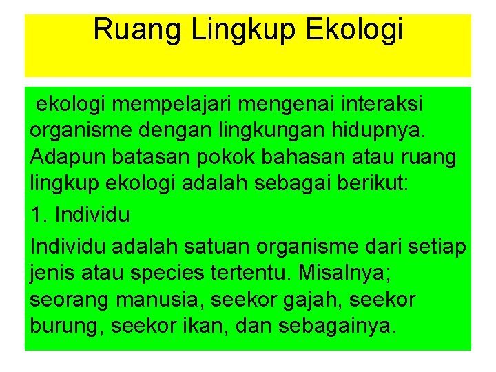 Ruang Lingkup Ekologi ekologi mempelajari mengenai interaksi organisme dengan lingkungan hidupnya. Adapun batasan pokok