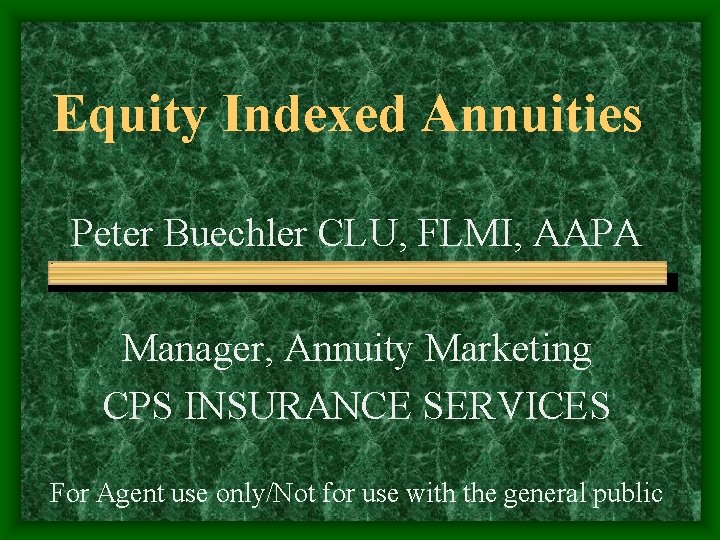 Equity Indexed Annuities Peter Buechler CLU, FLMI, AAPA Manager, Annuity Marketing CPS INSURANCE SERVICES