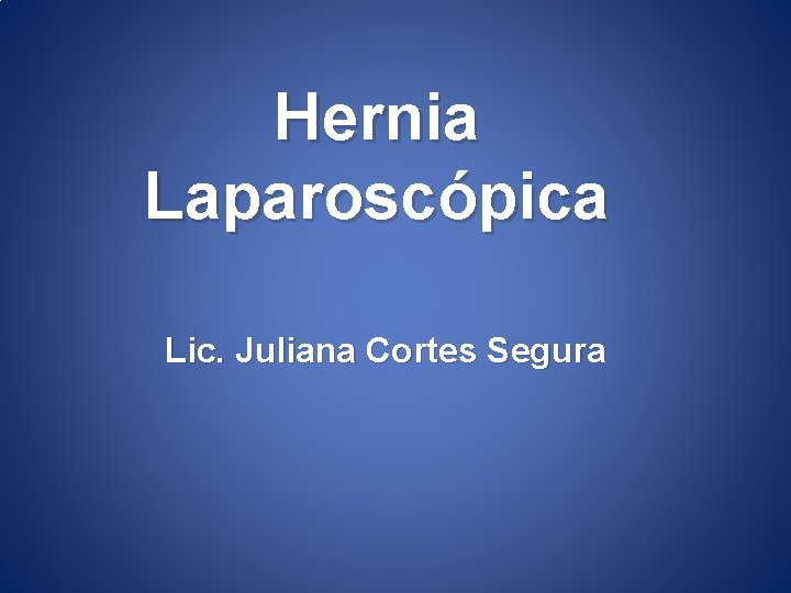 Hernia Laparoscópica Lic. Juliana Cortes Segura 
