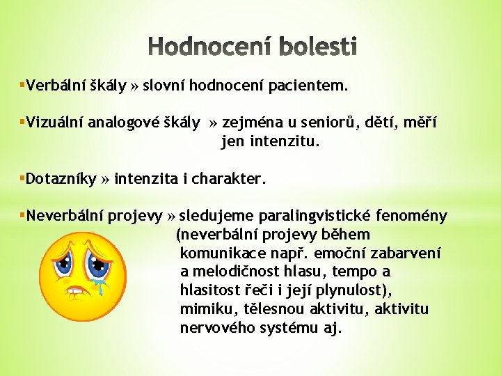 §Verbální škály » slovní hodnocení pacientem. §Vizuální analogové škály » zejména u seniorů, dětí,