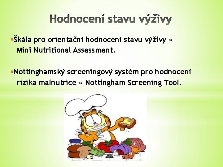 §Škála pro orientační hodnocení stavu výživy » Mini Nutritional Assessment. §Nottinghamský screeningový systém pro