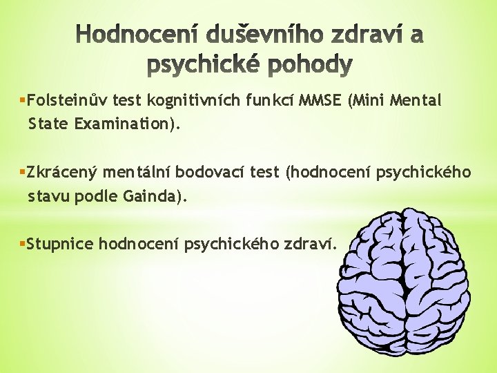 §Folsteinův test kognitivních funkcí MMSE (Mini Mental State Examination). §Zkrácený mentální bodovací test (hodnocení