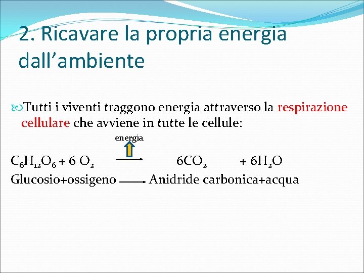 2. Ricavare la propria energia dall’ambiente Tutti i viventi traggono energia attraverso la respirazione