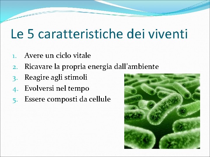 Le 5 caratteristiche dei viventi 1. 2. 3. 4. 5. Avere un ciclo vitale