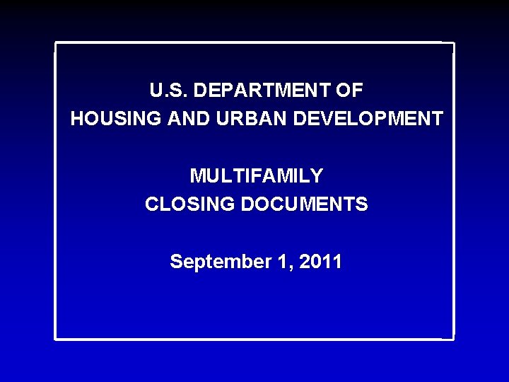 U. S. DEPARTMENT OF HOUSING AND URBAN DEVELOPMENT MULTIFAMILY CLOSING DOCUMENTS September 1, 2011