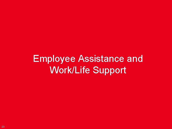 Employee Assistance and Work/Life Support 23 