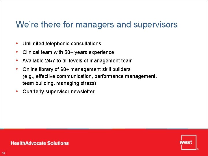 We’re there for managers and supervisors • • Unlimited telephonic consultations Clinical team with