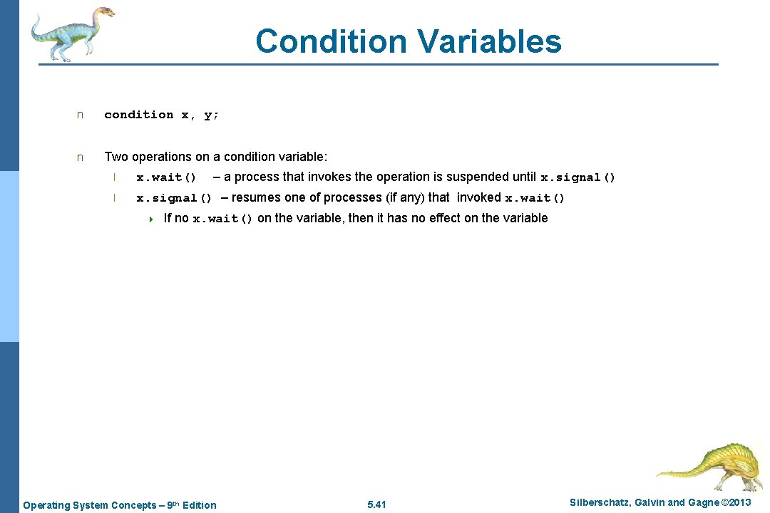 Condition Variables n condition x, y; n Two operations on a condition variable: – Condition Variables n condition x, y; n Two operations on a condition variable: –