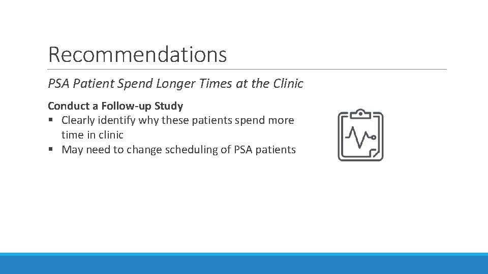 Recommendations PSA Patient Spend Longer Times at the Clinic Conduct a Follow-up Study §