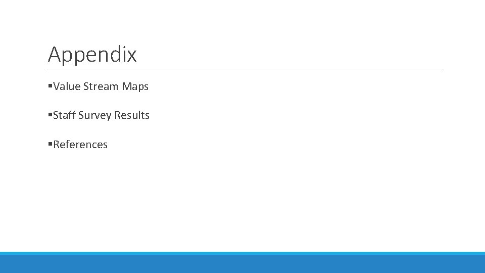 Appendix §Value Stream Maps §Staff Survey Results §References 