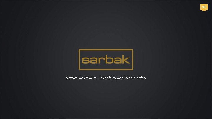 01 Üretimiyle Onurun, Teknolojisiyle Güvenin Kalesi 