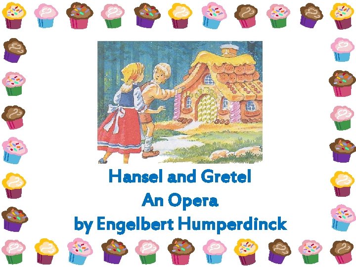 Hansel and Gretel An Opera by Engelbert Humperdinck 