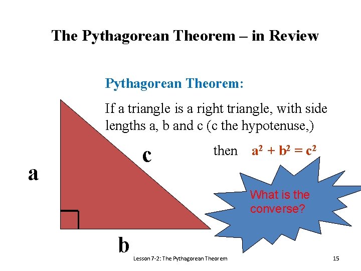 The Pythagorean Theorem – in Review Pythagorean Theorem: If a triangle is a right