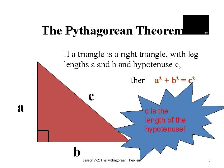 The Pythagorean Theorem If a triangle is a right triangle, with leg lengths a