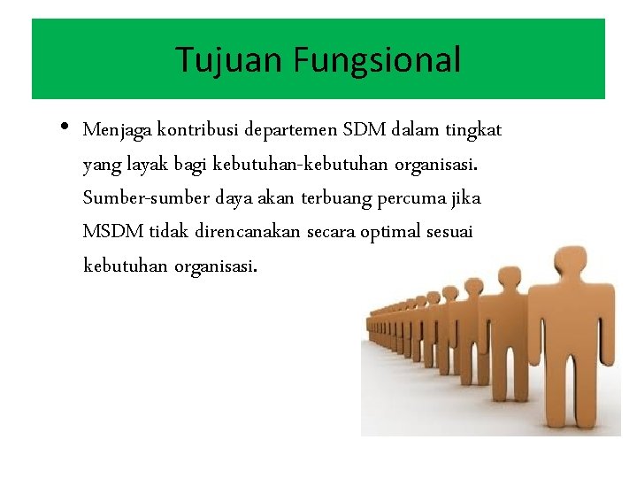 Tujuan Fungsional • Menjaga kontribusi departemen SDM dalam tingkat yang layak bagi kebutuhan-kebutuhan organisasi.