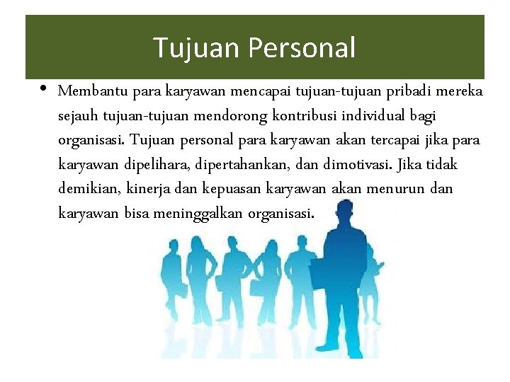 Tujuan Personal • Membantu para karyawan mencapai tujuan-tujuan pribadi mereka sejauh tujuan-tujuan mendorong kontribusi