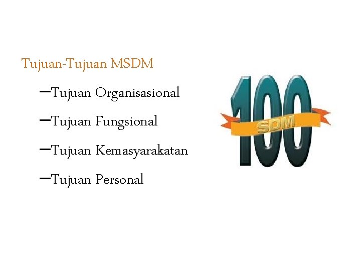 Tujuan-Tujuan MSDM –Tujuan Organisasional –Tujuan Fungsional –Tujuan Kemasyarakatan –Tujuan Personal 