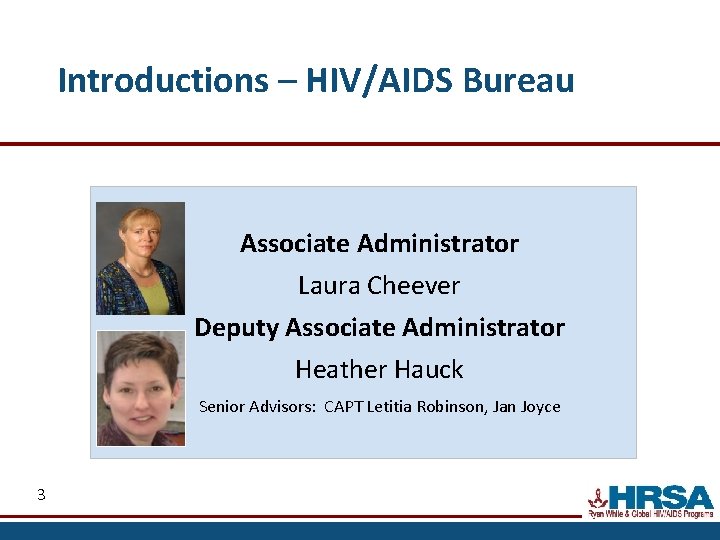 Introductions – HIV/AIDS Bureau Associate Administrator Laura Cheever Deputy Associate Administrator Heather Hauck Senior