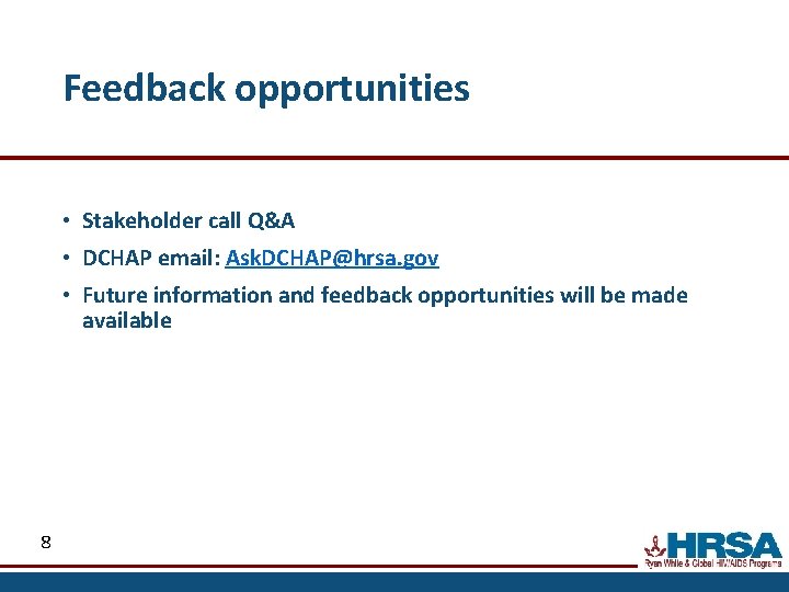 Feedback opportunities • Stakeholder call Q&A • DCHAP email: Ask. DCHAP@hrsa. gov • Future