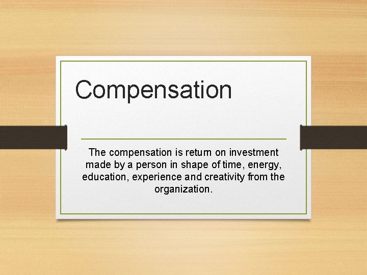 Compensation The compensation is return on investment made by a person in shape of