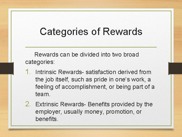 Categories of Rewards can be divided into two broad categories: 1. Intrinsic Rewards- satisfaction