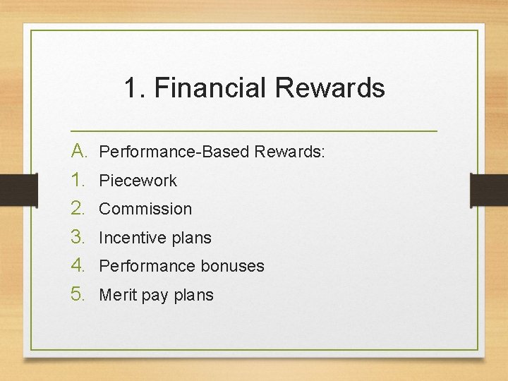 1. Financial Rewards A. 1. 2. 3. 4. 5. Performance-Based Rewards: Piecework Commission Incentive