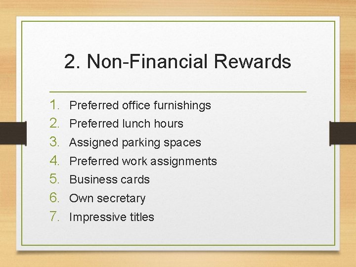 2. Non-Financial Rewards 1. 2. 3. 4. 5. 6. 7. Preferred office furnishings Preferred