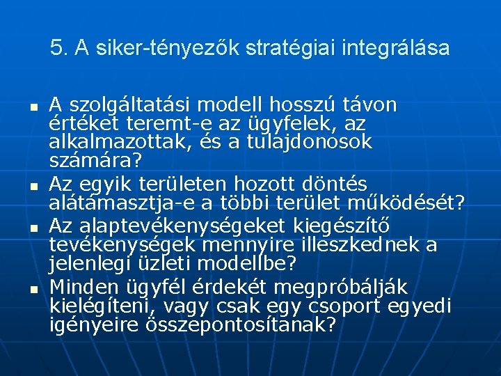 5. A siker-tényezők stratégiai integrálása n n A szolgáltatási modell hosszú távon értéket teremt-e