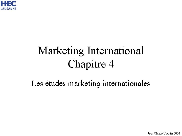 Marketing International Chapitre 4 Les études marketing internationales Jean-Claude Usunier 2004 