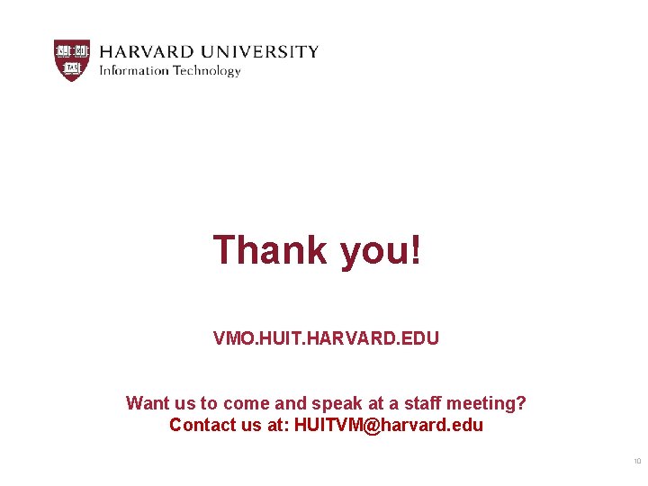 Thank you! VMO. HUIT. HARVARD. EDU Want us to come and speak at a
