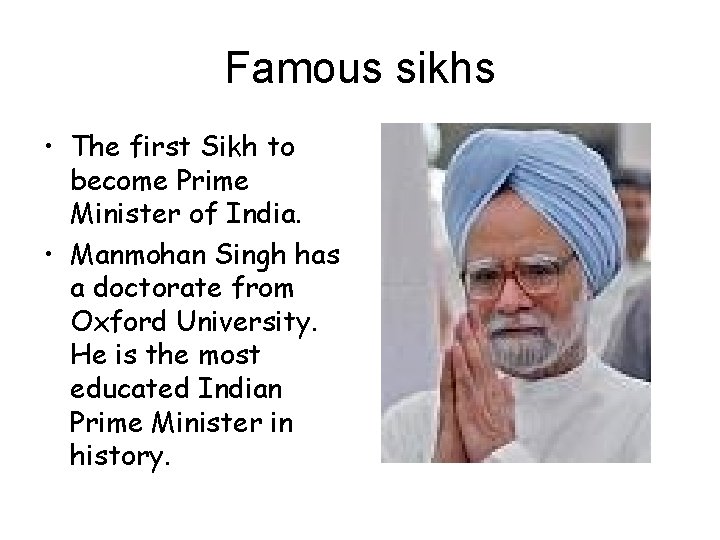 Famous sikhs • The first Sikh to become Prime Minister of India. • Manmohan