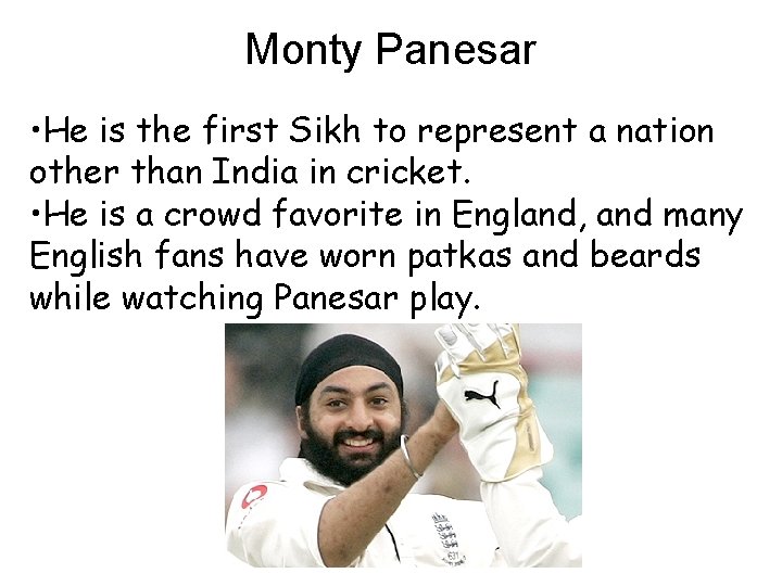 Monty Panesar • He is the first Sikh to represent a nation other than