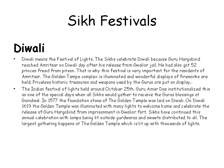 Sikh Festivals Diwali • Diwali means the Festival of Lights. The Sikhs celebrate Diwali