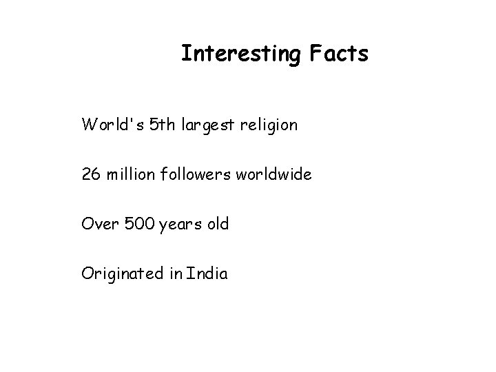 Interesting Facts World's 5 th largest religion 26 million followers worldwide Over 500 years