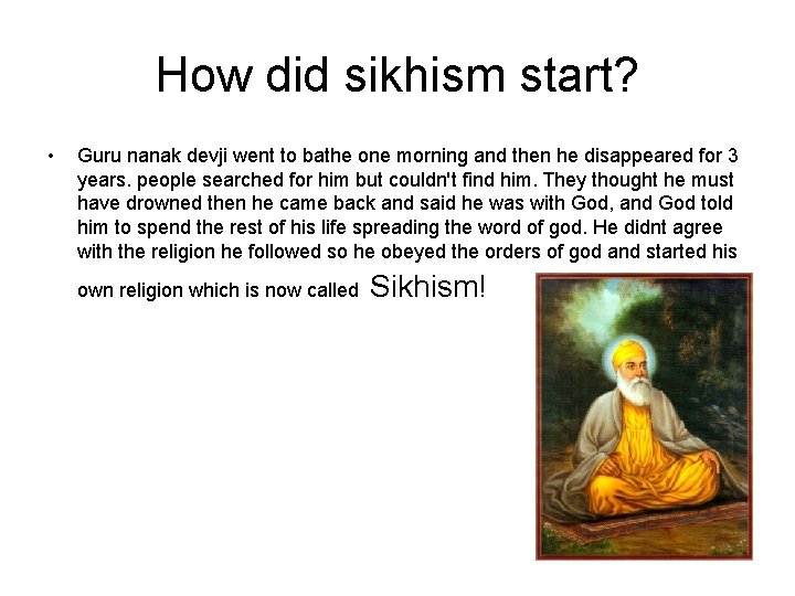 How did sikhism start? • Guru nanak devji went to bathe one morning and