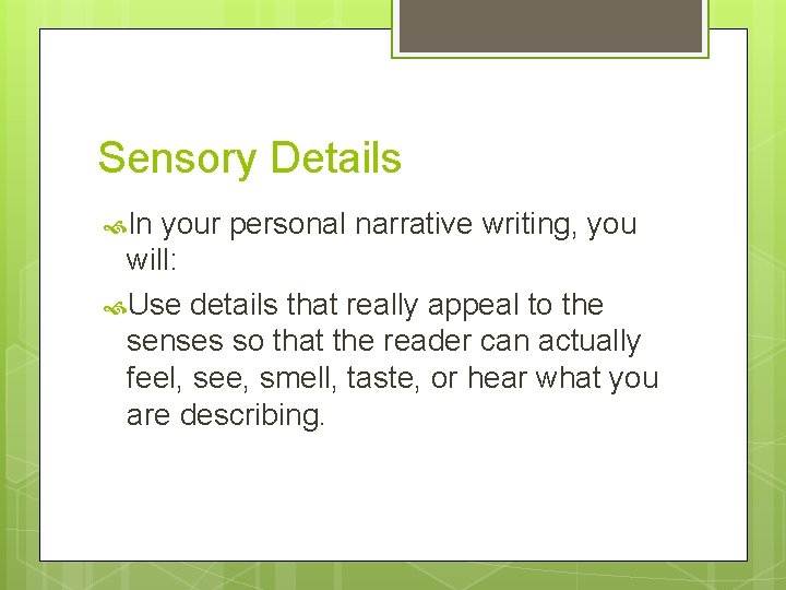 Sensory Details In your personal narrative writing, you will: Use details that really appeal