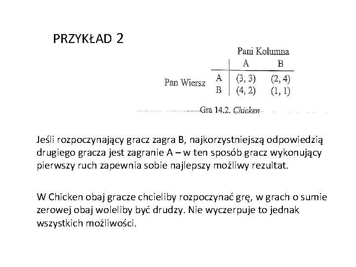 PRZYKŁAD 2 Jeśli rozpoczynający gracz zagra B, najkorzystniejszą odpowiedzią drugiego gracza jest zagranie A