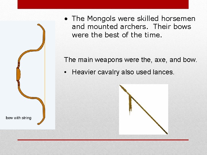  • The Mongols were skilled horsemen and mounted archers. Their bows were the