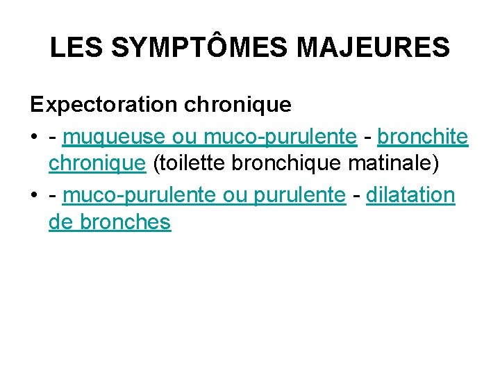 LES SYMPTÔMES MAJEURES Expectoration chronique • - muqueuse ou muco-purulente - bronchite chronique (toilette