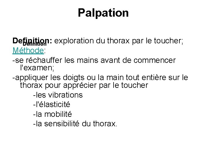 Palpation Definition: exploration du thorax par le toucher; Définition Méthode: -se réchauffer les mains